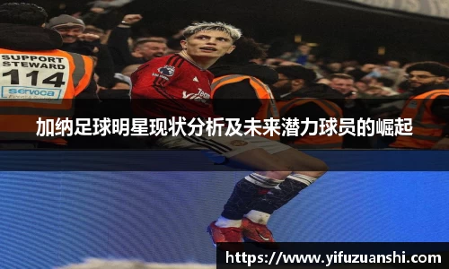 加纳足球明星现状分析及未来潜力球员的崛起